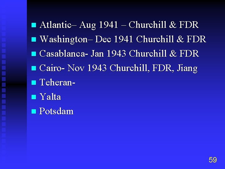 Atlantic– Aug 1941 – Churchill & FDR n Washington– Dec 1941 Churchill & FDR