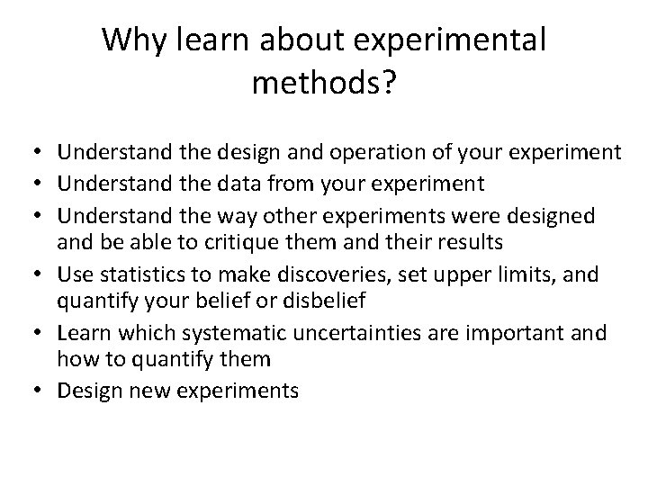 Why learn about experimental methods? • Understand the design and operation of your experiment