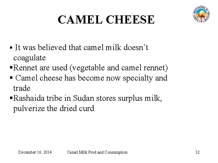 CAMEL CHEESE § It was believed that camel milk doesn’t coagulate §Rennet are used