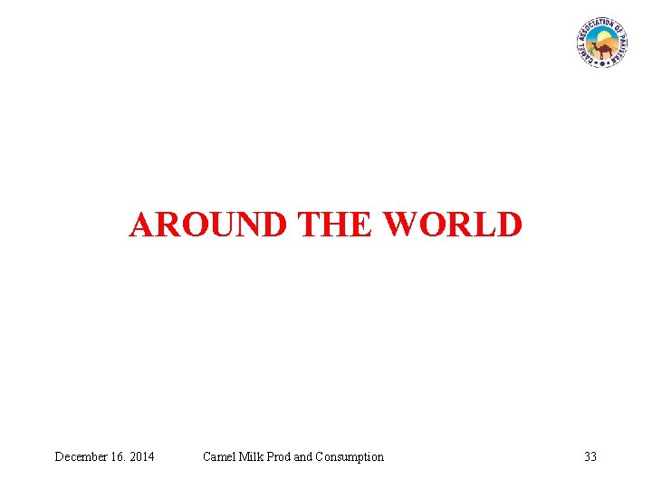 AROUND THE WORLD December 16. 2014 Camel Milk Prod and Consumption 33 