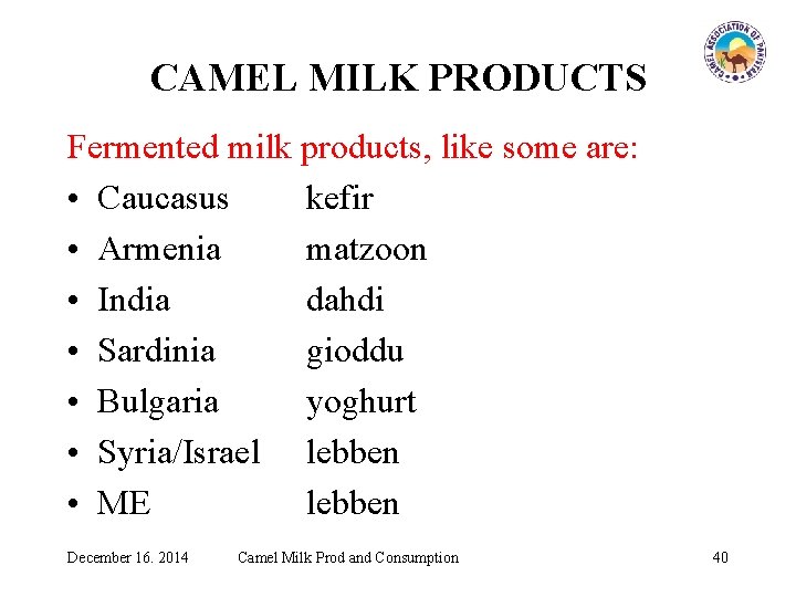 CAMEL MILK PRODUCTS Fermented milk products, like some are: • Caucasus kefir • Armenia
