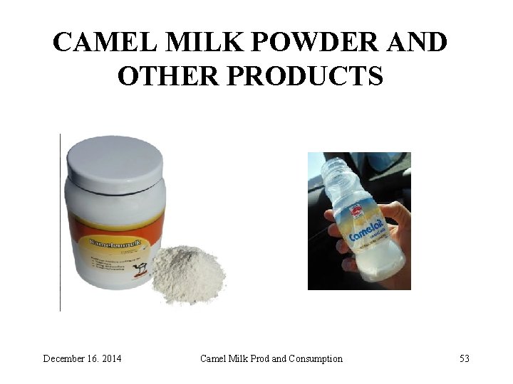 CAMEL MILK POWDER AND OTHER PRODUCTS December 16. 2014 Camel Milk Prod and Consumption