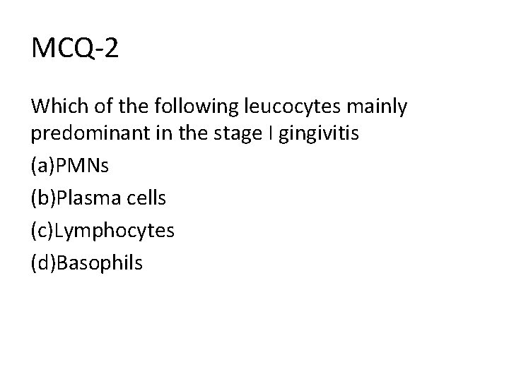 MCQ-2 Which of the following leucocytes mainly predominant in the stage I gingivitis (a)PMNs