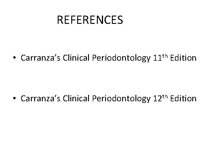 REFERENCES • Carranza’s Clinical Periodontology 11 th Edition • Carranza’s Clinical Periodontology 12 th