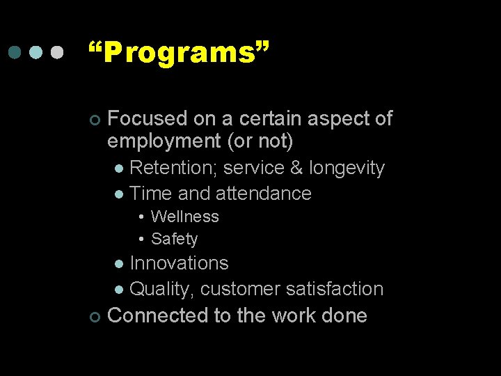 “Programs” ¢ Focused on a certain aspect of employment (or not) Retention; service &