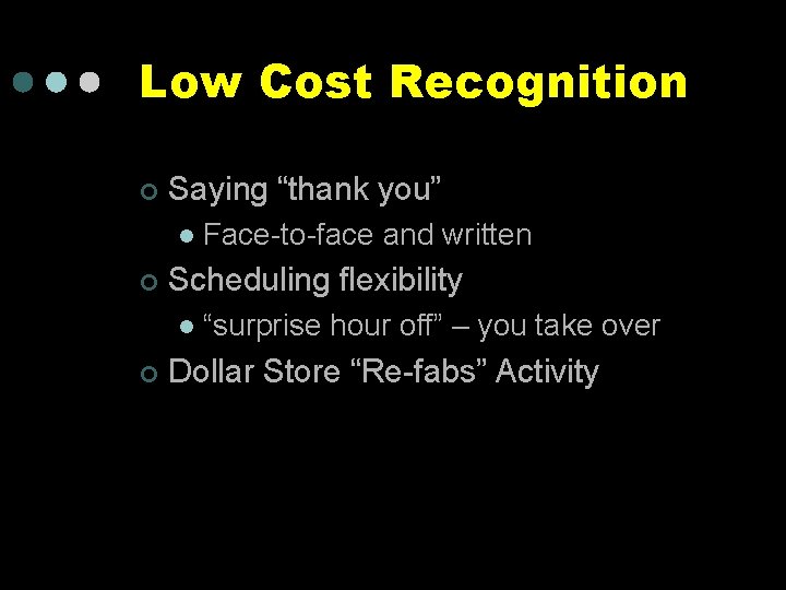 Low Cost Recognition ¢ Saying “thank you” l ¢ Scheduling flexibility l ¢ Face-to-face