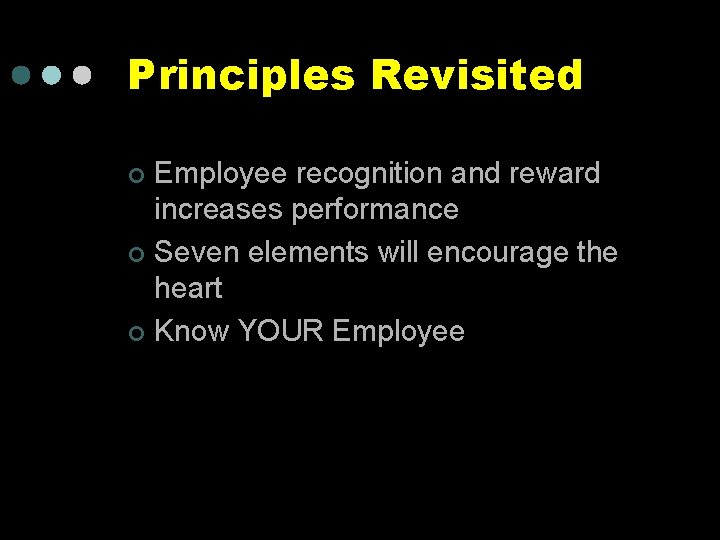 Principles Revisited Employee recognition and reward increases performance ¢ Seven elements will encourage the