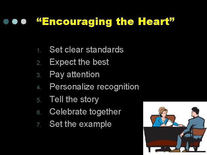 “Encouraging the Heart” 1. 2. 3. 4. 5. 6. 7. Set clear standards Expect