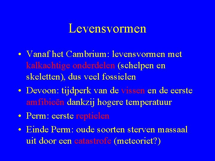 Levensvormen • Vanaf het Cambrium: levensvormen met kalkachtige onderdelen (schelpen en skeletten), dus veel