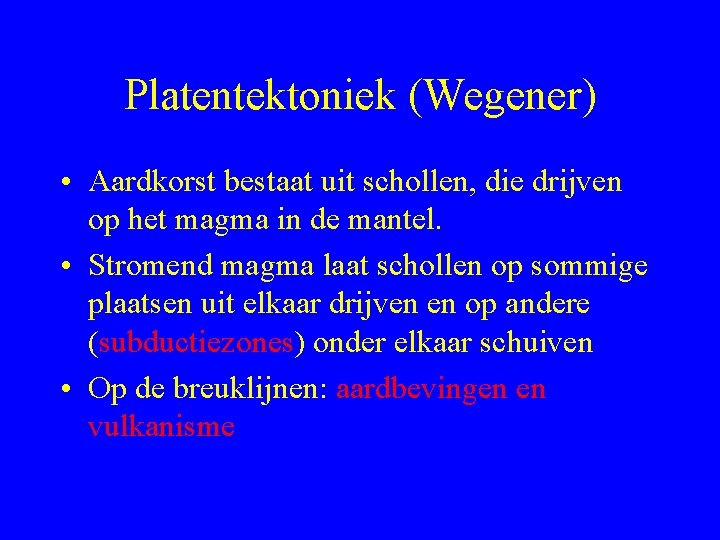 Platentektoniek (Wegener) • Aardkorst bestaat uit schollen, die drijven op het magma in de