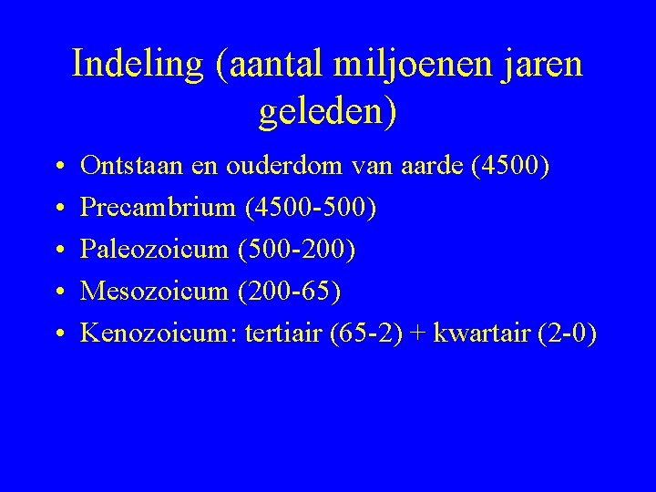 Indeling (aantal miljoenen jaren geleden) • • • Ontstaan en ouderdom van aarde (4500)