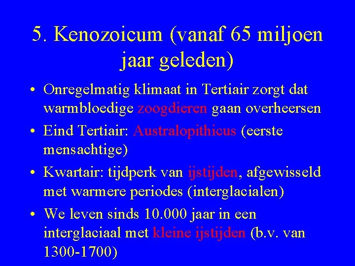 5. Kenozoicum (vanaf 65 miljoen jaar geleden) • Onregelmatig klimaat in Tertiair zorgt dat