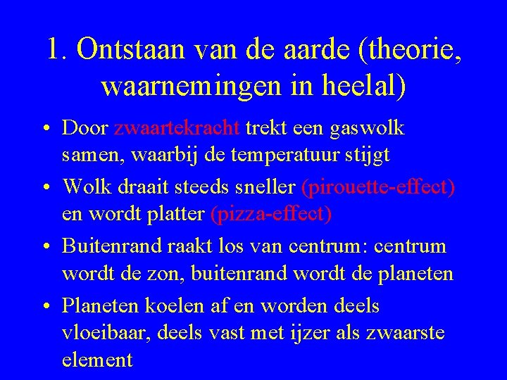 1. Ontstaan van de aarde (theorie, waarnemingen in heelal) • Door zwaartekracht trekt een