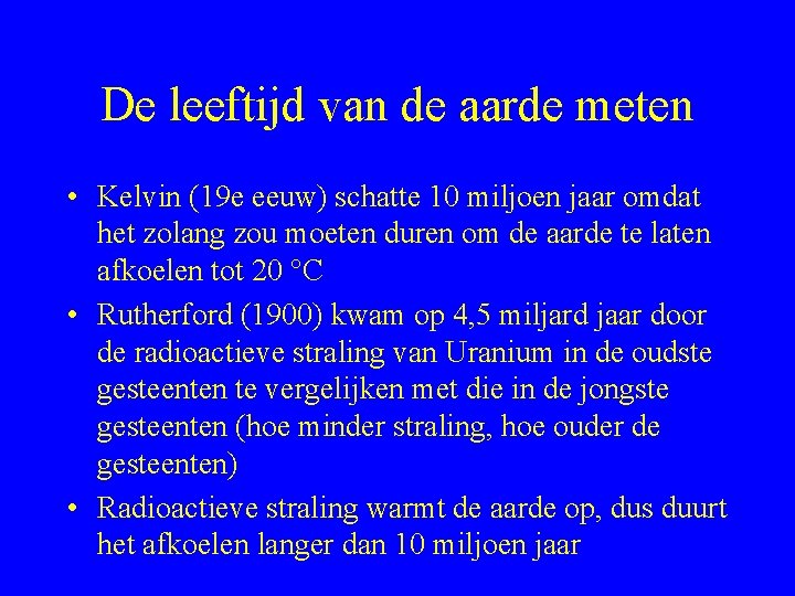 De leeftijd van de aarde meten • Kelvin (19 e eeuw) schatte 10 miljoen