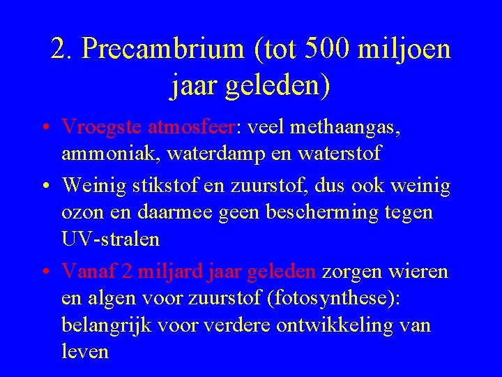 2. Precambrium (tot 500 miljoen jaar geleden) • Vroegste atmosfeer: veel methaangas, ammoniak, waterdamp