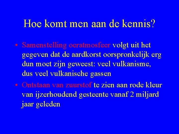 Hoe komt men aan de kennis? • Samenstelling oeratmosfeer volgt uit het gegeven dat