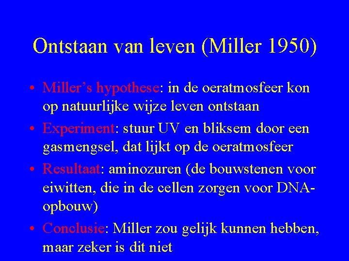 Ontstaan van leven (Miller 1950) • Miller’s hypothese: in de oeratmosfeer kon op natuurlijke