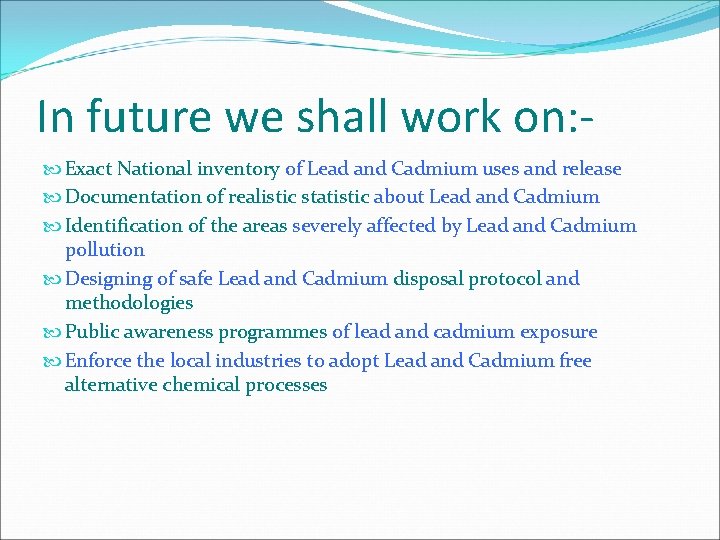 In future we shall work on: Exact National inventory of Lead and Cadmium uses