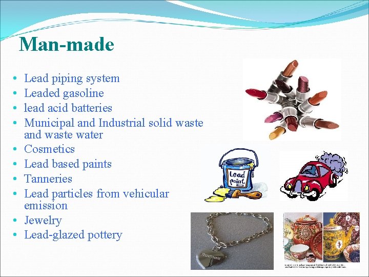 Man-made • • • Lead piping system Leaded gasoline lead acid batteries Municipal and Man-made • • • Lead piping system Leaded gasoline lead acid batteries Municipal and