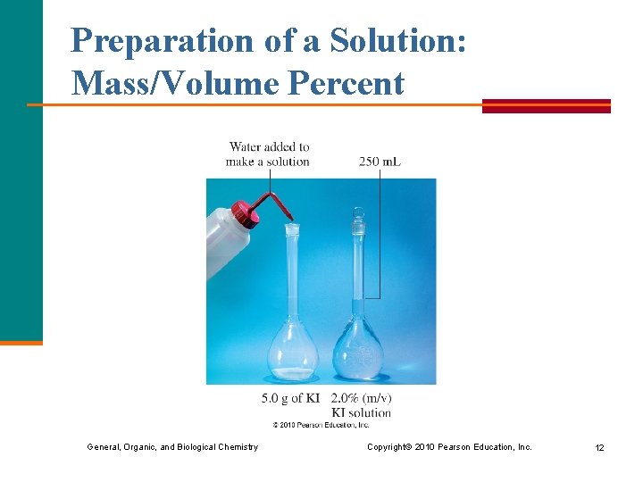 Preparation of a Solution: Mass/Volume Percent General, Organic, and Biological Chemistry Copyright © 2010