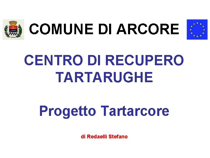 COMUNE DI ARCORE CENTRO DI RECUPERO TARTARUGHE Progetto Tartarcore di Redaelli Stefano 