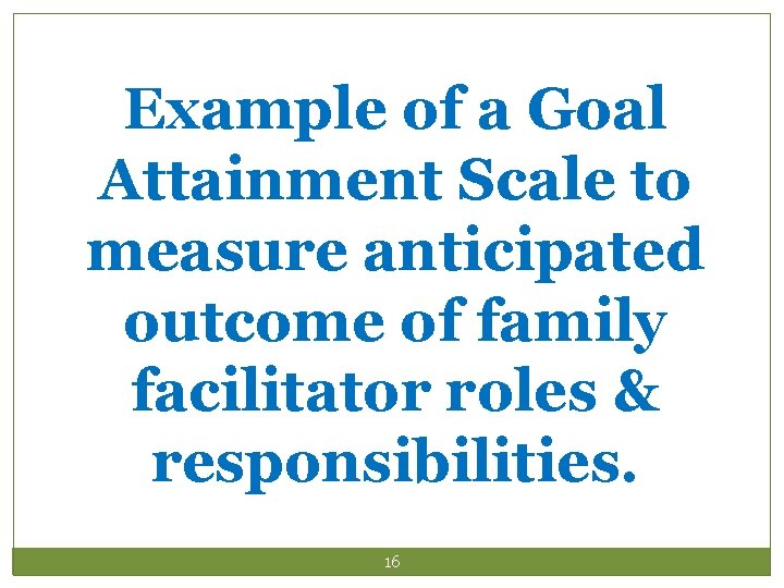 Example of a Goal Attainment Scale to measure anticipated outcome of family facilitator roles