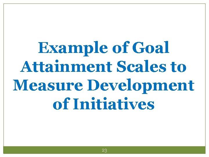 Example of Goal Attainment Scales to Measure Development of Initiatives 23 