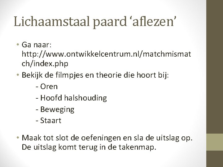 Lichaamstaal paard ‘aflezen’ • Ga naar: http: //www. ontwikkelcentrum. nl/matchmismat ch/index. php • Bekijk