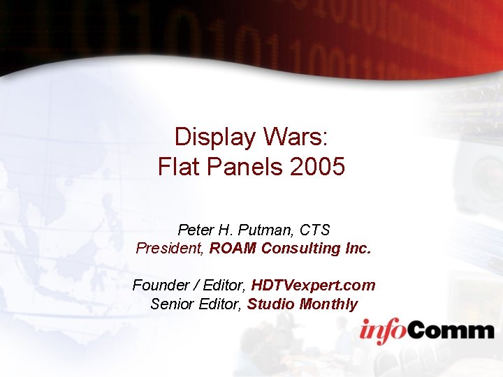 Display Wars: Flat Panels 2005 Peter H. Putman, CTS President, ROAM Consulting Inc. Founder