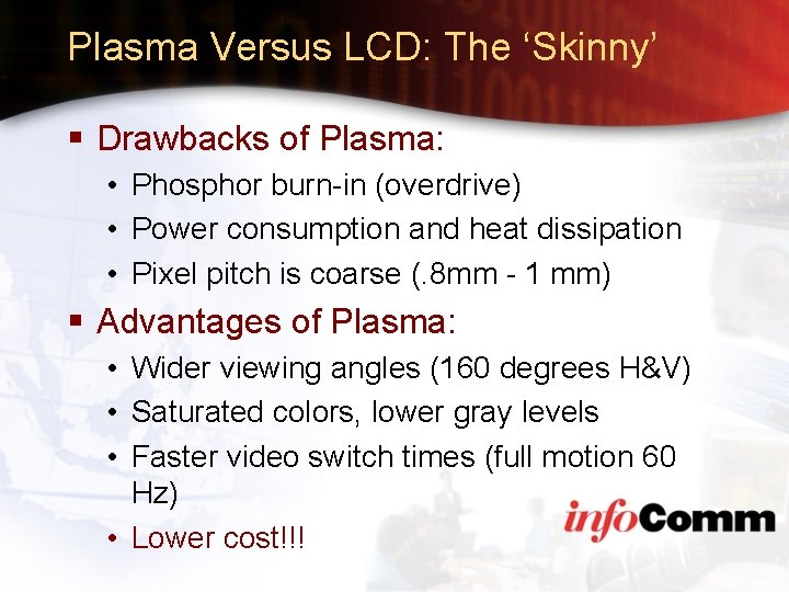 Plasma Versus LCD: The ‘Skinny’ § Drawbacks of Plasma: • Phosphor burn-in (overdrive) •