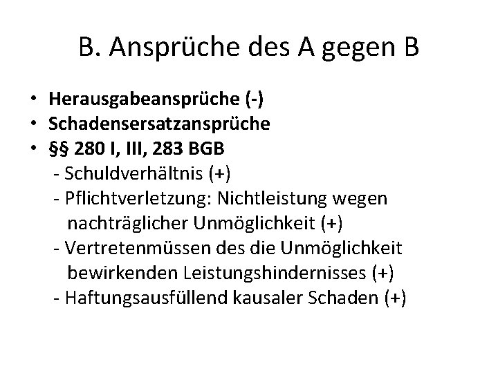 B. Ansprüche des A gegen B • Herausgabeansprüche (-) • Schadensersatzansprüche • §§ 280