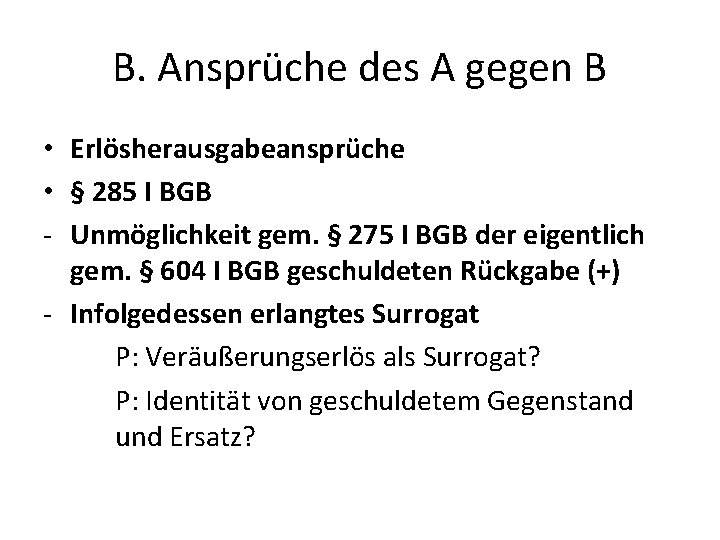 B. Ansprüche des A gegen B • Erlösherausgabeansprüche • § 285 I BGB -