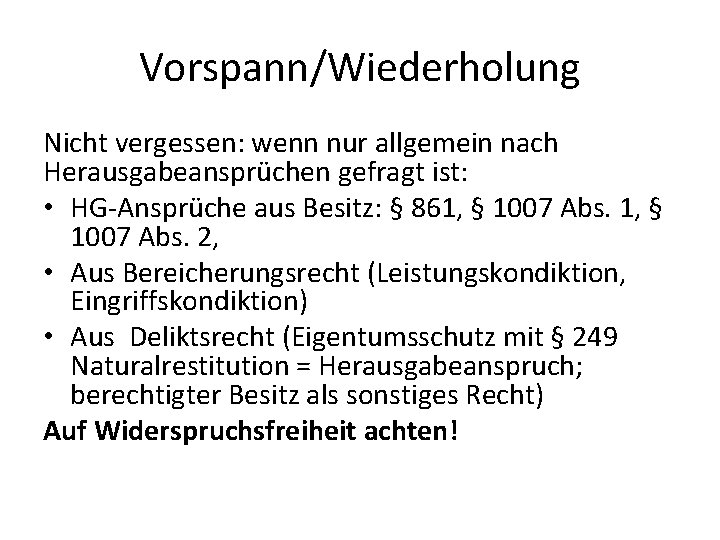 Vorspann/Wiederholung Nicht vergessen: wenn nur allgemein nach Herausgabeansprüchen gefragt ist: • HG-Ansprüche aus Besitz: