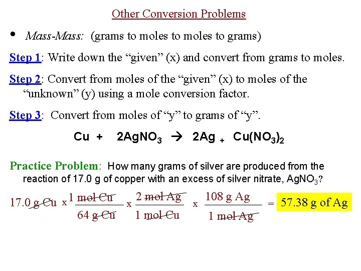 Other Conversion Problems • Mass-Mass: (grams to moles to grams) Step 1: Write down