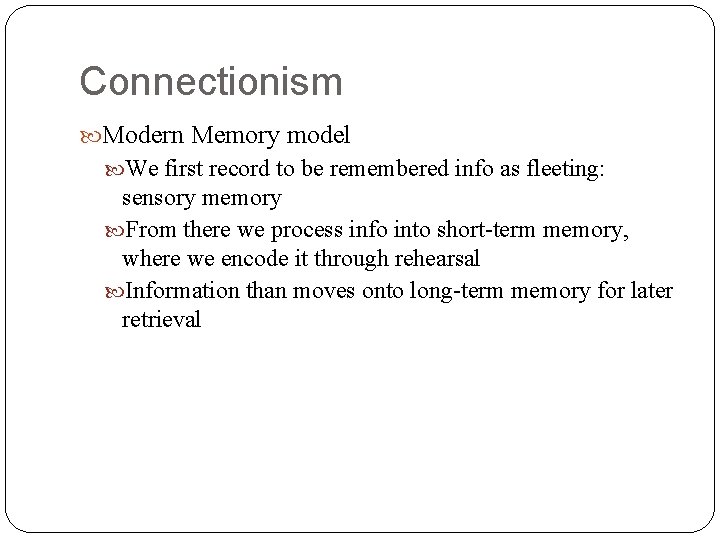 Connectionism Modern Memory model We first record to be remembered info as fleeting: sensory