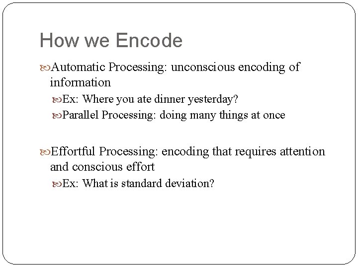 How we Encode Automatic Processing: unconscious encoding of information Ex: Where you ate dinner