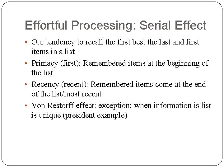 Effortful Processing: Serial Effect • Our tendency to recall the first best the last