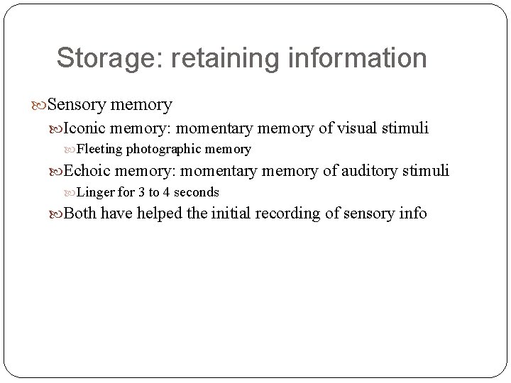 Storage: retaining information Sensory memory Iconic memory: momentary memory of visual stimuli Fleeting photographic