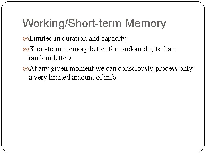 Working/Short-term Memory Limited in duration and capacity Short-term memory better for random digits than