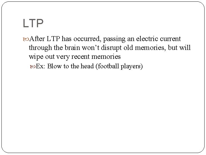 LTP After LTP has occurred, passing an electric current through the brain won’t disrupt