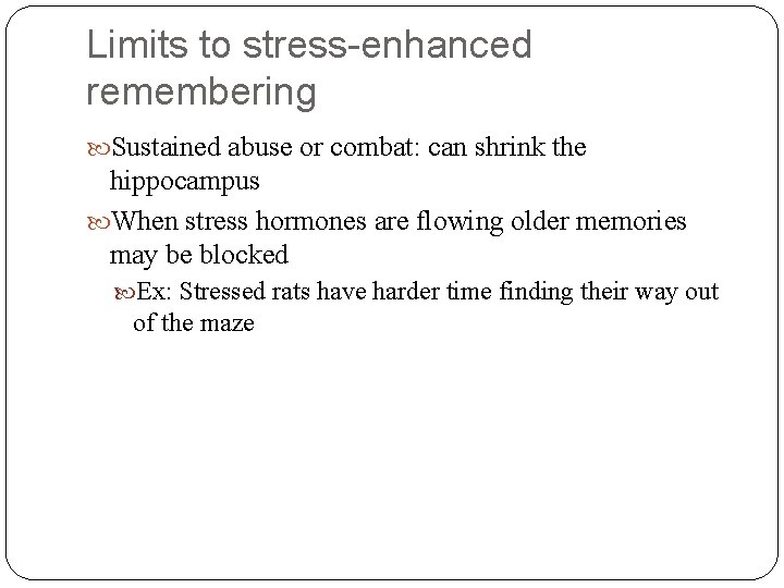 Limits to stress-enhanced remembering Sustained abuse or combat: can shrink the hippocampus When stress