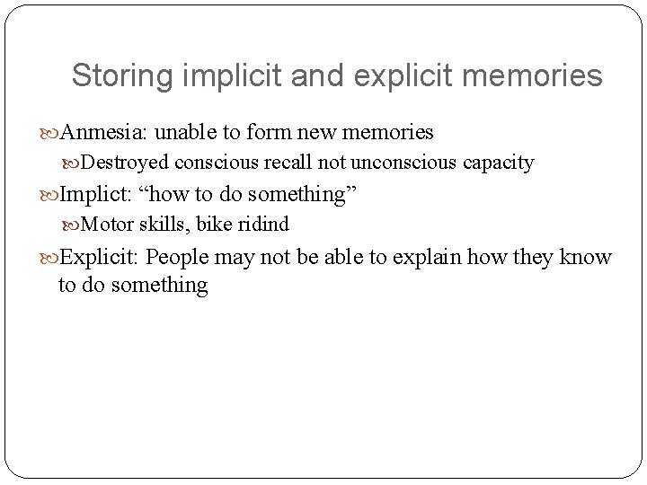 Storing implicit and explicit memories Anmesia: unable to form new memories Destroyed conscious recall