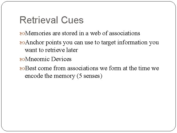 Retrieval Cues Memories are stored in a web of associations Anchor points you can