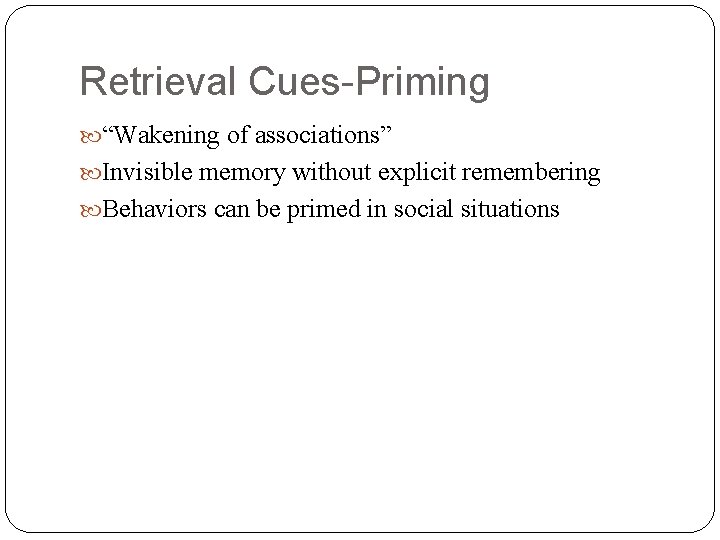 Retrieval Cues-Priming “Wakening of associations” Invisible memory without explicit remembering Behaviors can be primed