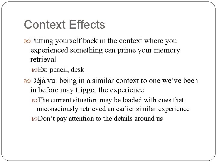 Context Effects Putting yourself back in the context where you experienced something can prime