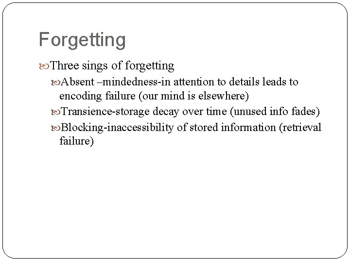 Forgetting Three sings of forgetting Absent –mindedness-in attention to details leads to encoding failure