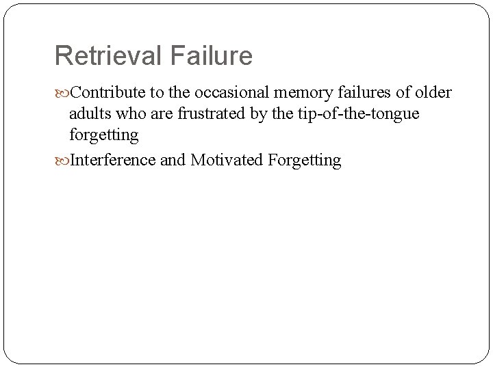 Retrieval Failure Contribute to the occasional memory failures of older adults who are frustrated