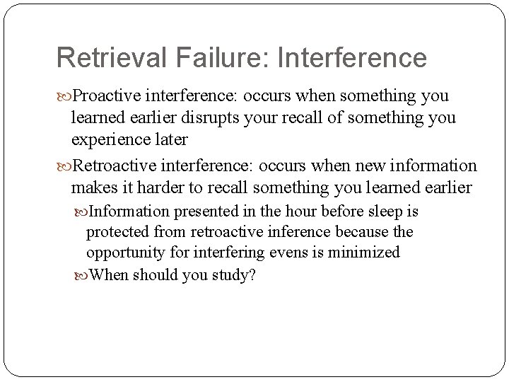 Retrieval Failure: Interference Proactive interference: occurs when something you learned earlier disrupts your recall