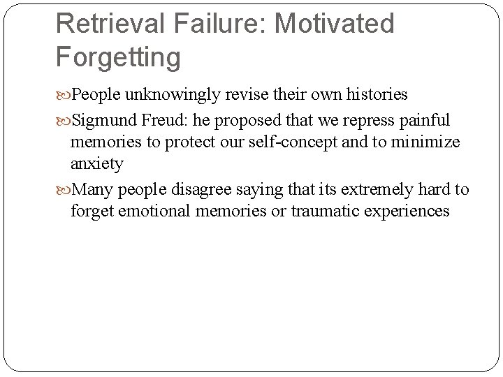 Retrieval Failure: Motivated Forgetting People unknowingly revise their own histories Sigmund Freud: he proposed