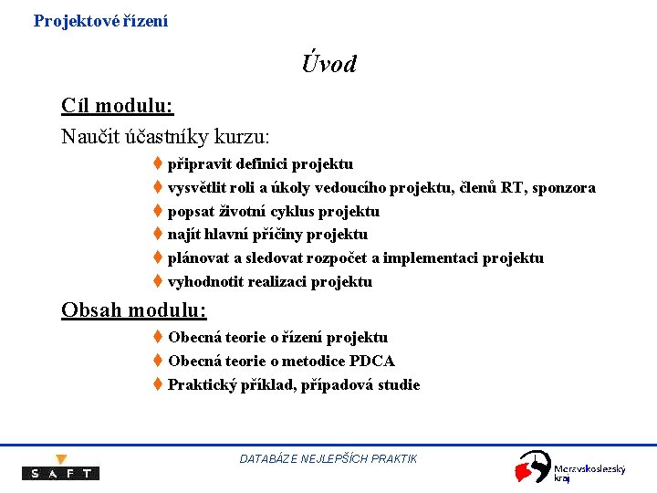 Projektové řízení Úvod Cíl modulu: Naučit účastníky kurzu: t připravit definici projektu t vysvětlit Projektové řízení Úvod Cíl modulu: Naučit účastníky kurzu: t připravit definici projektu t vysvětlit